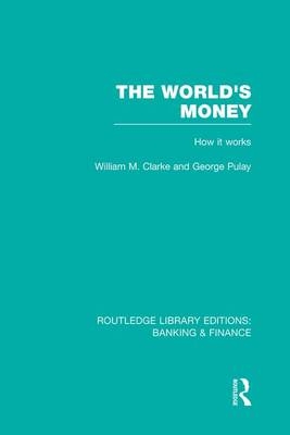 The World's Money (RLE: Banking & Finance) - William. M. Clarke, George Pulay