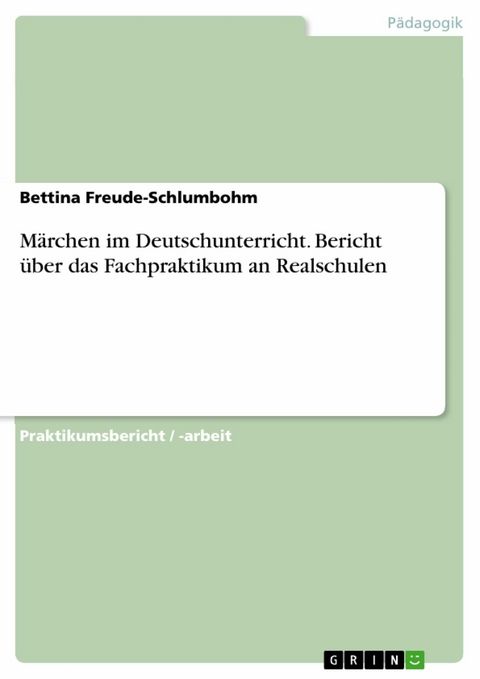 Märchen im Deutschunterricht. Bericht über das Fachpraktikum an Realschulen -  Bettina Freude-Schlumbohm