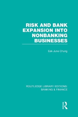 Risk and Bank Expansion into Nonbanking Businesses (RLE: Banking & Finance) - Eek-June Chung