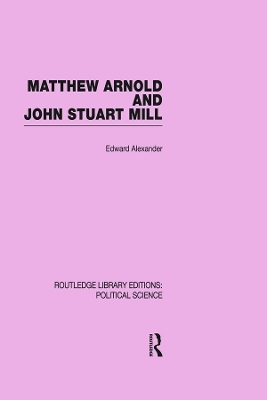 Matthew Arnold and John Stuart Mill - Edward Alexander