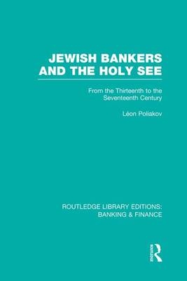 Jewish Bankers and the Holy See (RLE: Banking & Finance) - Leon Poliakov