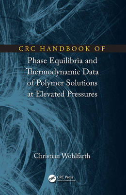 CRC Handbook of Phase Equilibria and Thermodynamic Data of Polymer Solutions at Elevated Pressures - Christian Wohlfarth