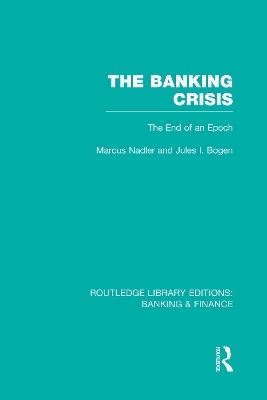 The Banking Crisis (RLE Banking & Finance) - Marcus Nadler, Jules Bogen
