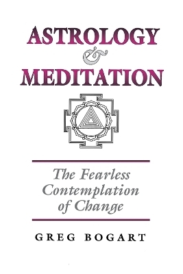 Astrology and Meditation - the Fearless Contemplation of Change - Greg Bogart