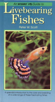 Interpet Guide to Livebearing Fishes - Peter W. Scott