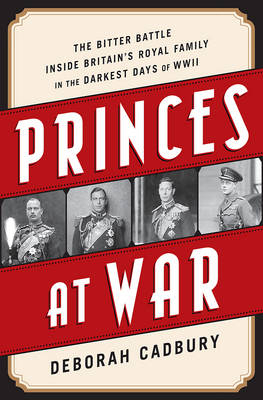 Princes at War - Deborah Cadbury