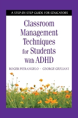 Classroom Management Techniques for Students with ADHD - Roger Pierangelo, George Giuliani