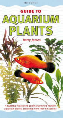 Interpet Guide to Aquarium Plants - Barry James