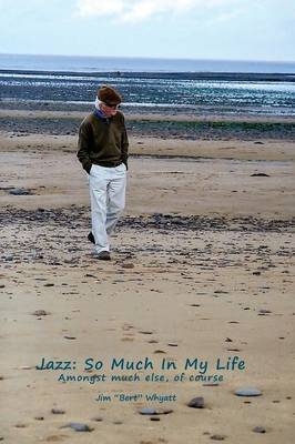Jazz: So Much in My Life - Jim "Bert" Whyatt