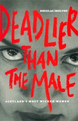 Deadlier Than The Male - Douglas Skelton