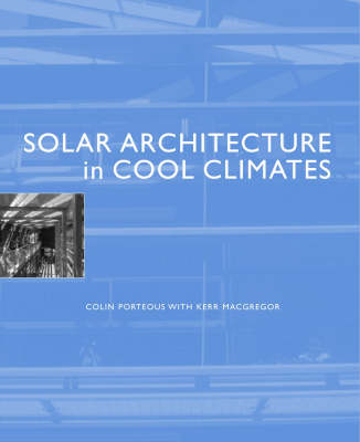 Solar Architecture in Cool Climates - Colin Porteous, Kerr MacGregor