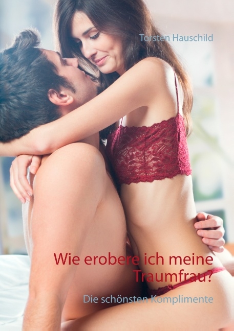 Wie erobere ich meine Traumfrau? - Torsten Hauschild