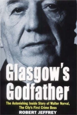 Glasgow's Godfather - Robert Jeffrey