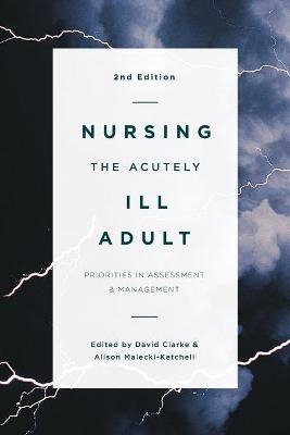 Nursing the Acutely Ill Adult - David Clarke, Alison Ketchell