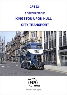 A Fleet History of Kingston Upon Hull City Transport -  The PSV Circle Publications Team