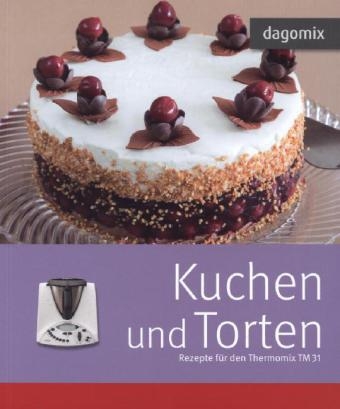 Kuchen und Torten Rezepte für den Thermomix TM31 - Andrea Dargewitz, Gabriele Dargewitz