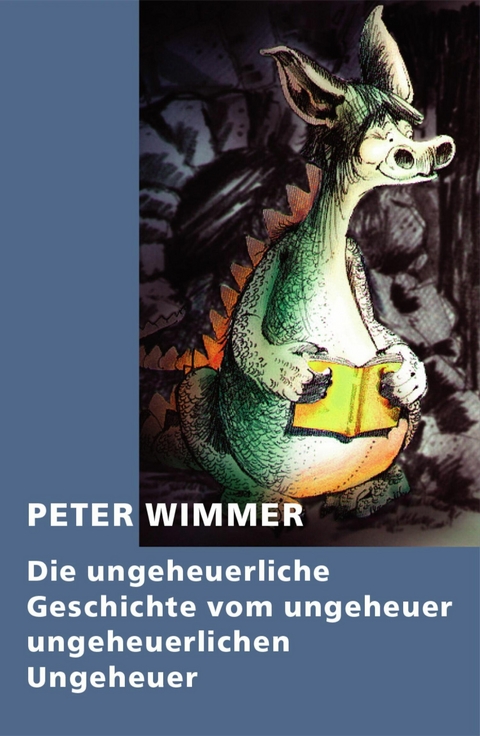 Die ungeheuerliche Geschichte vom ungeheuer ungeheuerlichen Ungeheuer - Peter Wimmer