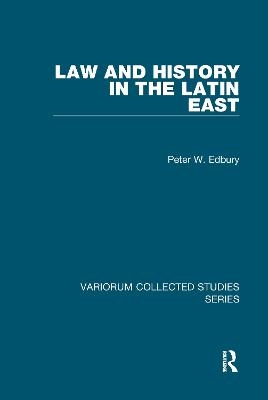 Law and History in the Latin East - Peter W. Edbury