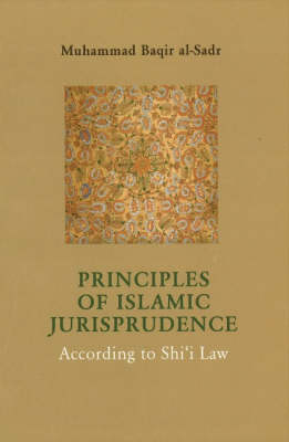 Principles of Islamic Jurisprudence According to Shi'i Law - Muhammad Baqir Al-Sadr