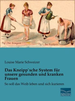 Das Kneipp`sche System für unsere gesunden und kranken Frauen - Louise Marie Schweizer