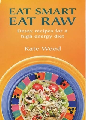 Eat Smart Eat Raw - Kate Wood