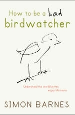 How to be a Bad Birdwatcher - Simon Barnes