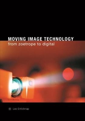 Moving Image Technology – from Zoetrope to Digital - Leo Enticknap