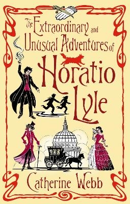 The Extraordinary & Unusual Adventures of Horatio Lyle - Catherine Webb