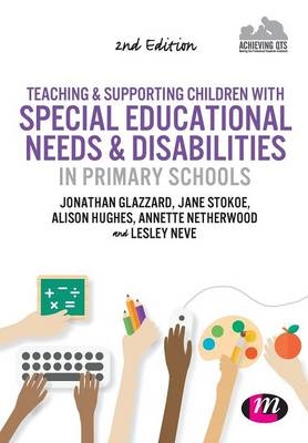 Teaching and Supporting Children with Special Educational Needs and Disabilities in Primary Schools - Jonathan Glazzard, Jane Stokoe, Alison Hughes, Annette Netherwood, Lesley Neve