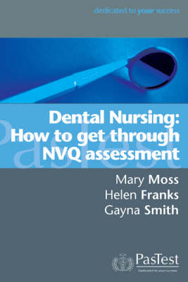 Dental Nursing: How to Get Through NVQ Assessment - M. Moss, H. Franks, G. Smith