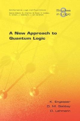 A New Approach to Quantum Logic - Kurt Engesser, Dov M. Gabbay, Daniel Lehmann