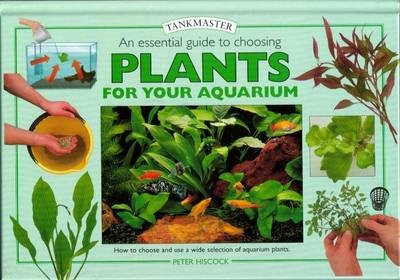 An Essential Guide to Choosing Plants for Your Aquarium - Peter Hiscock