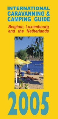 International Caravanning and Camping Guide to Belgium, Luxembourg and The Netherlands 2005 - 