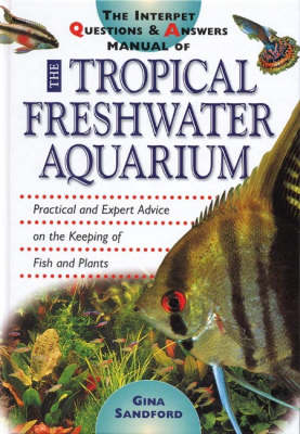 The Interpet Question and Answers Manual of the Tropical Freshwater Aquarium - Gina Sandford
