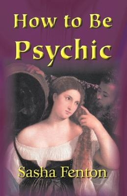 How to be Psychic - Sasha Fenton