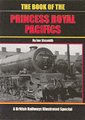 The Book of the Princess Royal Pacifics - Ian Sixsmith