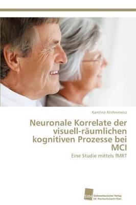 Neuronale Korrelate der visuell-rÃ¤umlichen kognitiven Prozesse bei MCI - Karolina Alichniewicz