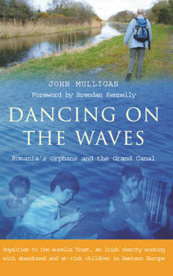 Dancing on the Waves - Walking the Grand Canal,Romania & the Orphans - John Mulligan