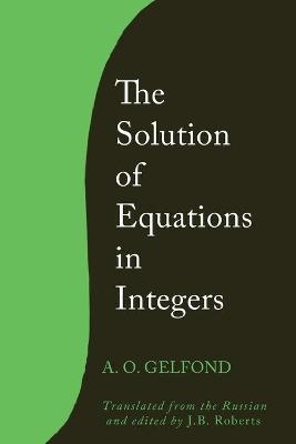 The Solution of Equations in Integers - A O Gelfond