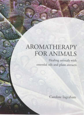 Aromatherapy for Animals - Caroline Ingraham