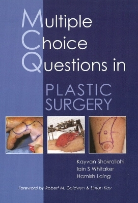 MCQs in Plastic Surgery - Dr Kayvan Shokrollahi, Dr Iain S Whitaker, Dr Hamish Laing