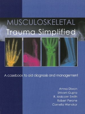 Musculoskeletal Trauma Simplified - Dr Shivani Gupta, Dr Amna Diwan, Dr Robert W Perone, Dr R Malcolm Smith, Dr Cornelia Wenokor