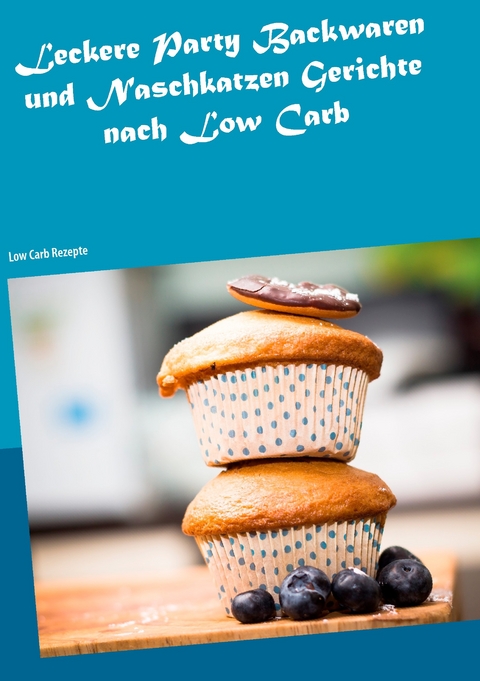 Leckere Party Backwaren und Naschkatzen Gerichte nach Low Carb -  Fiona Steinmeyer