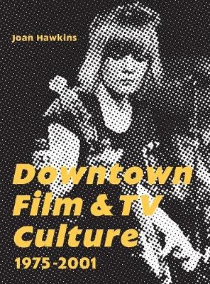 Downtown Film and TV Culture 1975-2001 - 