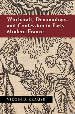 Witchcraft, Demonology, and Confession in Early Modern France - Virginia Krause