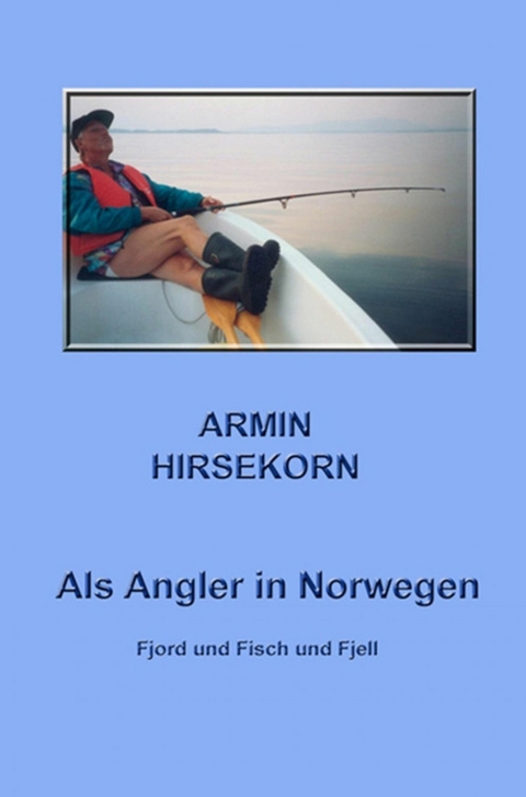 Als Angler in Norwegen - Armin Hirsekorn