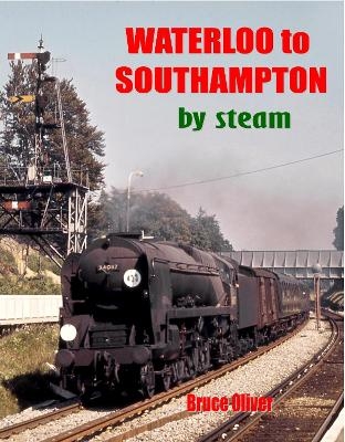 Waterloo to Southampton By Steam - Bruce Oliver