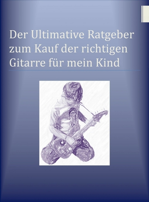 Der Ultimative Ratgeber zum Kauf der richtigen Gitarre für mein Kind - Ben Miller