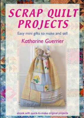 Scrap Quilt Projects - Katharine Guerrier