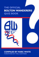 The Official Bolton Wanderers Quiz Book - Marc White, Phil Gartside